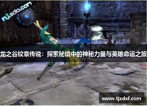 龙之谷纹章传说：探索秘境中的神秘力量与英雄命运之旅