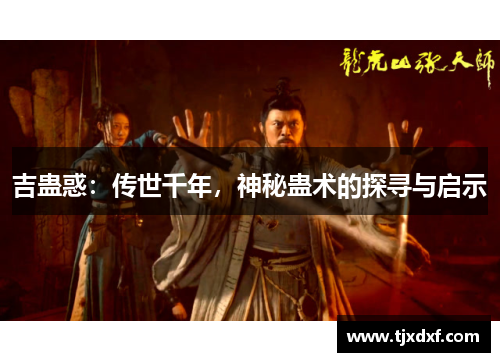 吉蛊惑：传世千年，神秘蛊术的探寻与启示